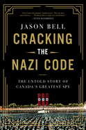 Cracking the Nazi Code: The Untold Story of Canada's Greatest Spy