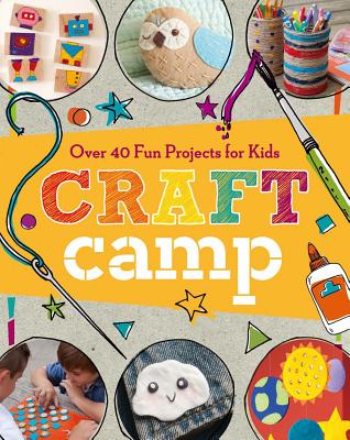 Craft Camp: Over 40 Fun Projects for Kids - Lark Crafts (Editor)