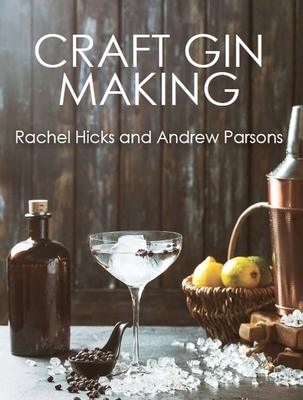 Craft Gin Making - Hicks, Rachel, and Parsons, Andrew
