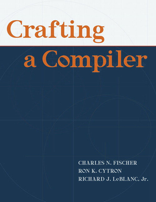 Crafting A Compiler - Fischer, Charles, and LeBlanc, Richard, and Cytron, Ron
