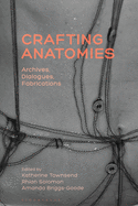 Crafting Anatomies: Archives, Dialogues, Fabrications