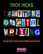 Crafting Digital Writing: Composing Texts Across Media and Genres