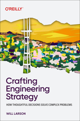 Crafting Engineering Strategy: How Thoughtful Decisions Solve Complex Problems - Larson, Will