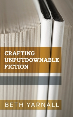 Crafting Unputdownable Fiction - Yarnall, Beth
