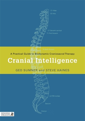 Cranial Intelligence: A Practical Guide to Biodynamic Craniosacral Therapy - Sumner, Ged, and Haines, Steve