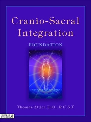 Cranio-Sacral Integration: Foundation - R.C.S.T., Thomas Attlee D.O.,