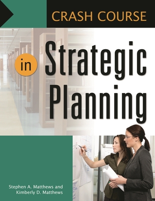Crash Course in Strategic Planning - Matthews, Stephen A, and Matthews, Kimberly D