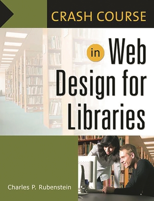 Crash Course in Web Design for Libraries - Rubenstein, Charles P.