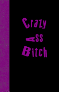 Crazy Ass Bitch: Lined Journal, 108 Pages