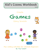 Create Games Using Scratch: Fun activities for absolute beginners