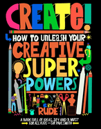Create! How to Unleash Your Creative Superpowers