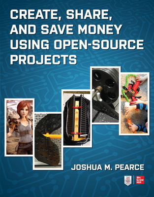 Create, Share, and Save Money Using Open-Source Projects - Pearce, Joshua M