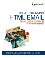 Create Stunning HTML Email That Just Works: Create Html5 Emails That Look Great and Deliver!