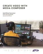 Create Video with Media Composer: Official Avid Curriculum