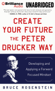 Create Your Future the Peter Drucker Way: Developing and Applying a Forward-Focused Mindset