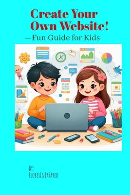 Create Your Own Website!: -Fun Guide for Kids - Lapared, Floresen