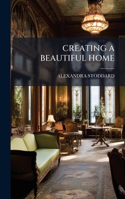 Creating a Beautiful Home - Stoddard, Alexandra