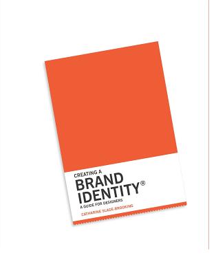 Creating a Brand Identity: A Guide for Designers - Slade-Brooking, Catharine