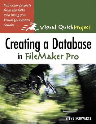 Creating a Database in FileMaker Pro: Visual Quickproject Guide - Schwartz, Steve