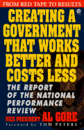 Creating a Gov't That Works Better & Cost Less - Gore, Albert, Jr., and National Performance Review, and Gore