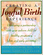 Creating a Joyful Birth Experience: Developing a Partnership with Your Unborn Child, for A...
