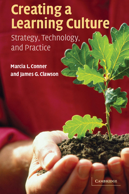 Creating a Learning Culture: Strategy, Technology, and Practice - Clawson, Marcia L, and Clawson, James G (Editor), and Conner, Marcia L (Editor)
