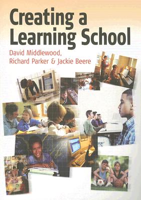 Creating a Learning School - Middlewood, David, and Parker, Richard, and Beere, Jackie