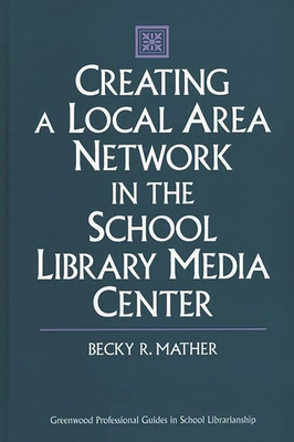 Creating a Local Area Network in the School Library Media Center - Mather, Becky R