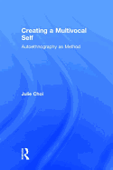 Creating a Multivocal Self: Autoethnography as Method