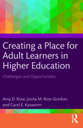 Creating a Place for Adult Learners in Higher Education: Challenges and Opportunities