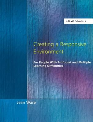 Creating a Responsive Environment for People with Profound and Multiple Learning Difficulties - Ware, Jean