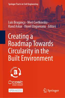 Creating a Roadmap Towards Circularity in the Built Environment - Bragan�a, Lu�s (Editor), and Cvetkovska, Meri (Editor), and Askar, Rand (Editor)