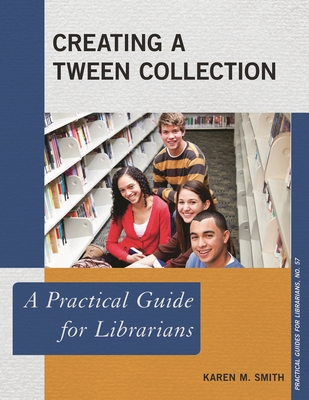 Creating a Tween Collection: A Practical Guide for Librarians - Smith, Karen M