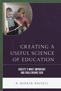 Creating a Useful Science of Education: Society's Most Important and Challenging Task