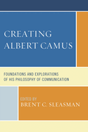Creating Albert Camus: Foundations and Explorations of His Philosophy of Communication