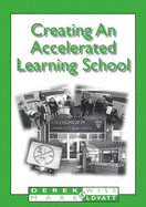 Creating an Accelerated Learning School - Wise, Derek, and Lovatt, Mark, and Baiton, Janice (Volume editor)