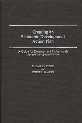 Creating an Economic Development Action Plan: A Guide for Development Professionals - Lyons, Thomas S, and Hamlin, Roger E