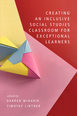 Creating an Inclusive Social Studies Classroom for Exceptional Learners - Minarik, Darren (Editor), and Lintner, Timothy (Editor)