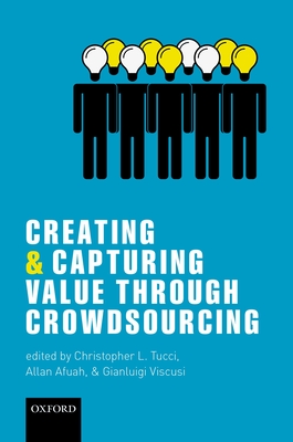Creating and Capturing Value through Crowdsourcing - Afuah, Allan (Editor), and Tucci, Christopher L. (Editor), and Viscusi, Gianluigi (Editor)