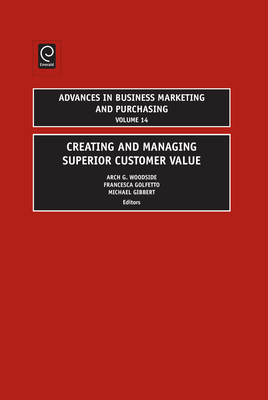Creating and Managing Superior Customer Value - Woodside, Arch G (Editor), and Gibbert, Michael (Editor), and Golfetto, Francesca (Editor)
