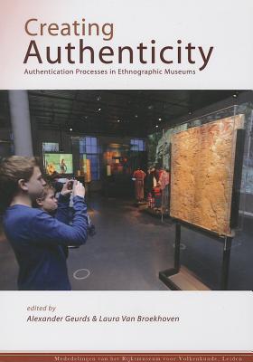 Creating Authenticity: Authentication Processes in Ethnographic Museums - Geurds, Alexander (Editor), and Van Broekhoven, Laura (Editor)