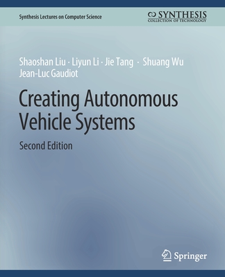 Creating Autonomous Vehicle Systems, Second Edition - Liu, Shaoshan, and Li, Liyun, and Tang, Jie