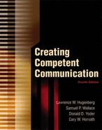 Creating Competent Communication - Hugenberg, Lawrence W, and Wallace, Samuel P, and Yoder, Donald D