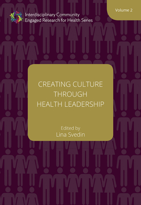 Creating Culture Through Health Leadership: Volume 2 - Svedin, Lina (Editor)