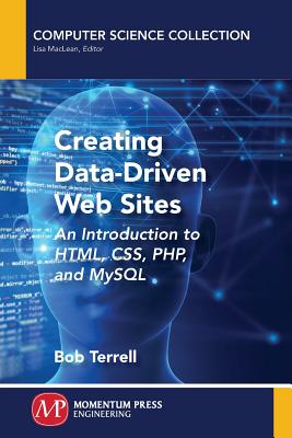 Creating Data-Driven Web Sites: An Introduction to HTML, CSS, PHP, and MySQL - Terrell, Bob