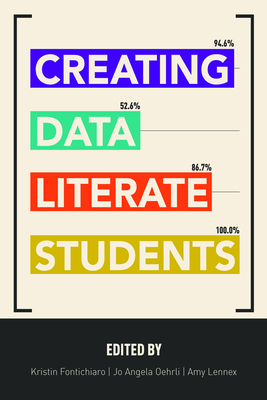 Creating Data Literate Students - Fontichiaro, Kristin (Editor), and Oehrli, Jo Angela (Editor), and Lennex, Amy (Editor)