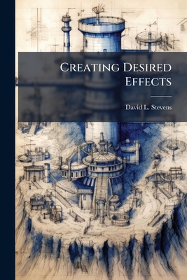 Creating Desired Effects - Stevens, David L