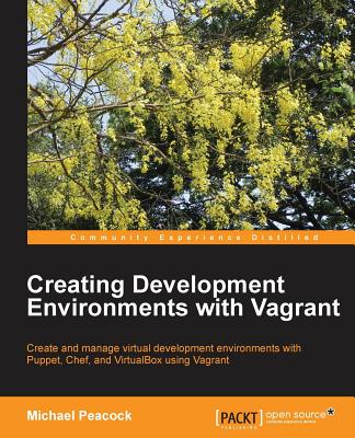 Creating Development Environments with Vagrant - Peacock, Michael