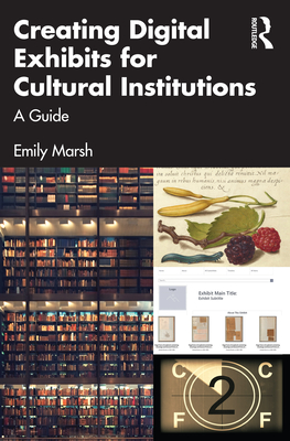 Creating Digital Exhibits for Cultural Institutions: A Guide - Marsh, Emily