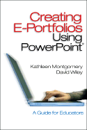 Creating E-Portfolios Using PowerPoint: A Guide for Educators - Montgomery, Kathleen K, and Wiley, David A